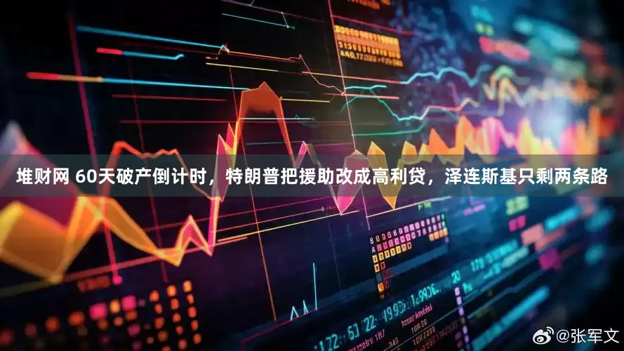 堆财网 60天破产倒计时，特朗普把援助改成高利贷，泽连斯基只剩两条路
